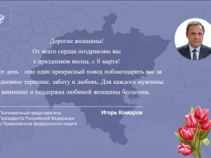 Поздравление полномочного представителя президента РФ в ПФО Игоря Комарова с Международным женским днем